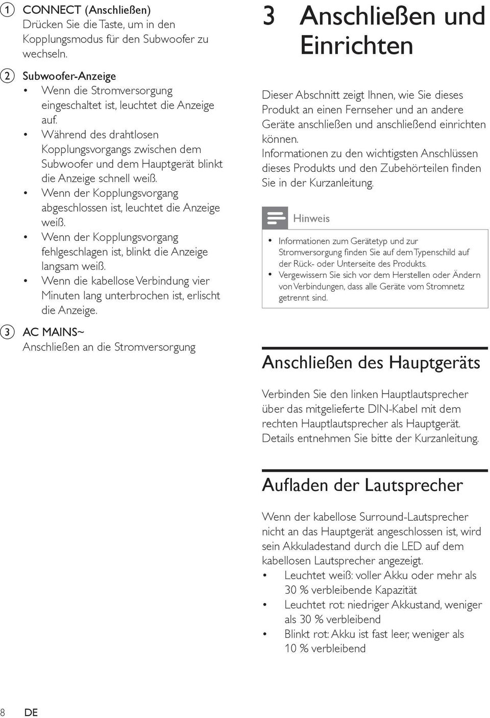 Wenn der Kopplungsvorgang fehlgeschlagen ist, blinkt die Anzeige langsam weiß. Wenn die kabellose Verbindung vier Minuten lang unterbrochen ist, erlischt die Anzeige.