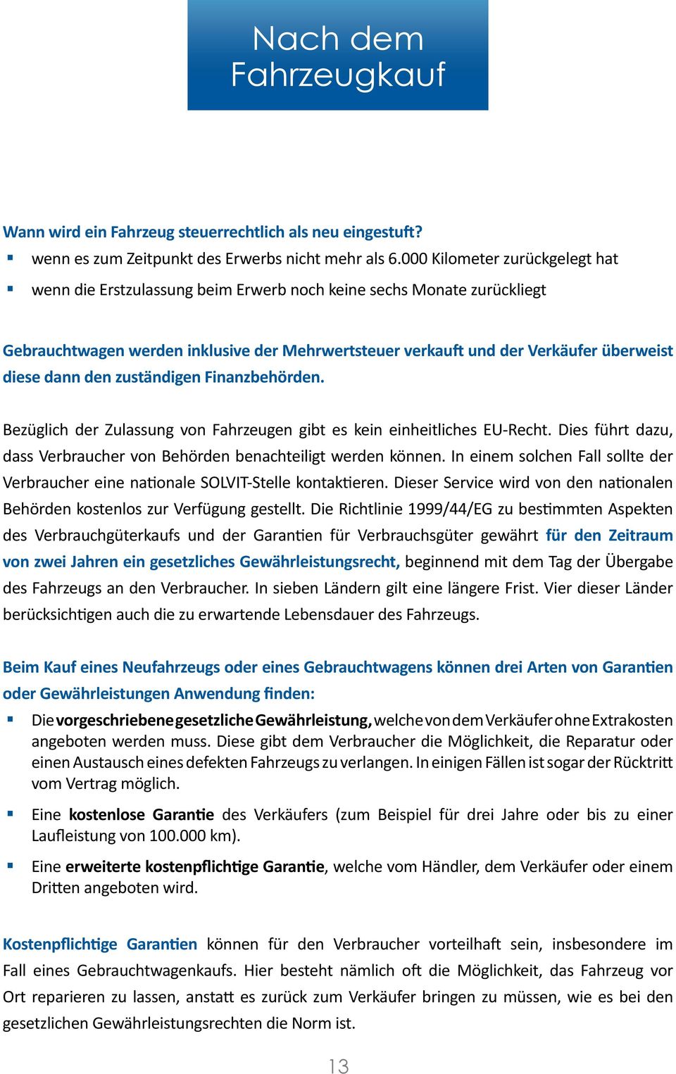 dann den zuständigen Finanzbehörden. Bezüglich der Zulassung von Fahrzeugen gibt es kein einheitliches EU-Recht. Dies führt dazu, dass Verbraucher von Behörden benachteiligt werden können.