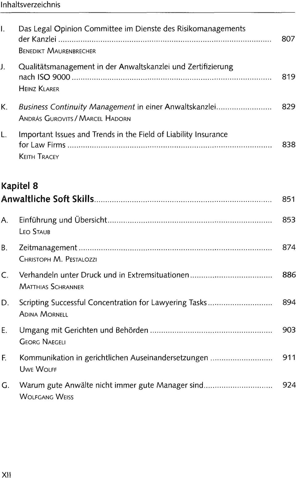 Important Issues and Trends in the Field of Liability Insurance for Law Firms 838 KEITH TRACEY Kapitel 8 Anwaltliche Soft Skills 851 A. Einführung und Übersicht 853 B. Zeitmanagement 874 CHRISTOPH M.