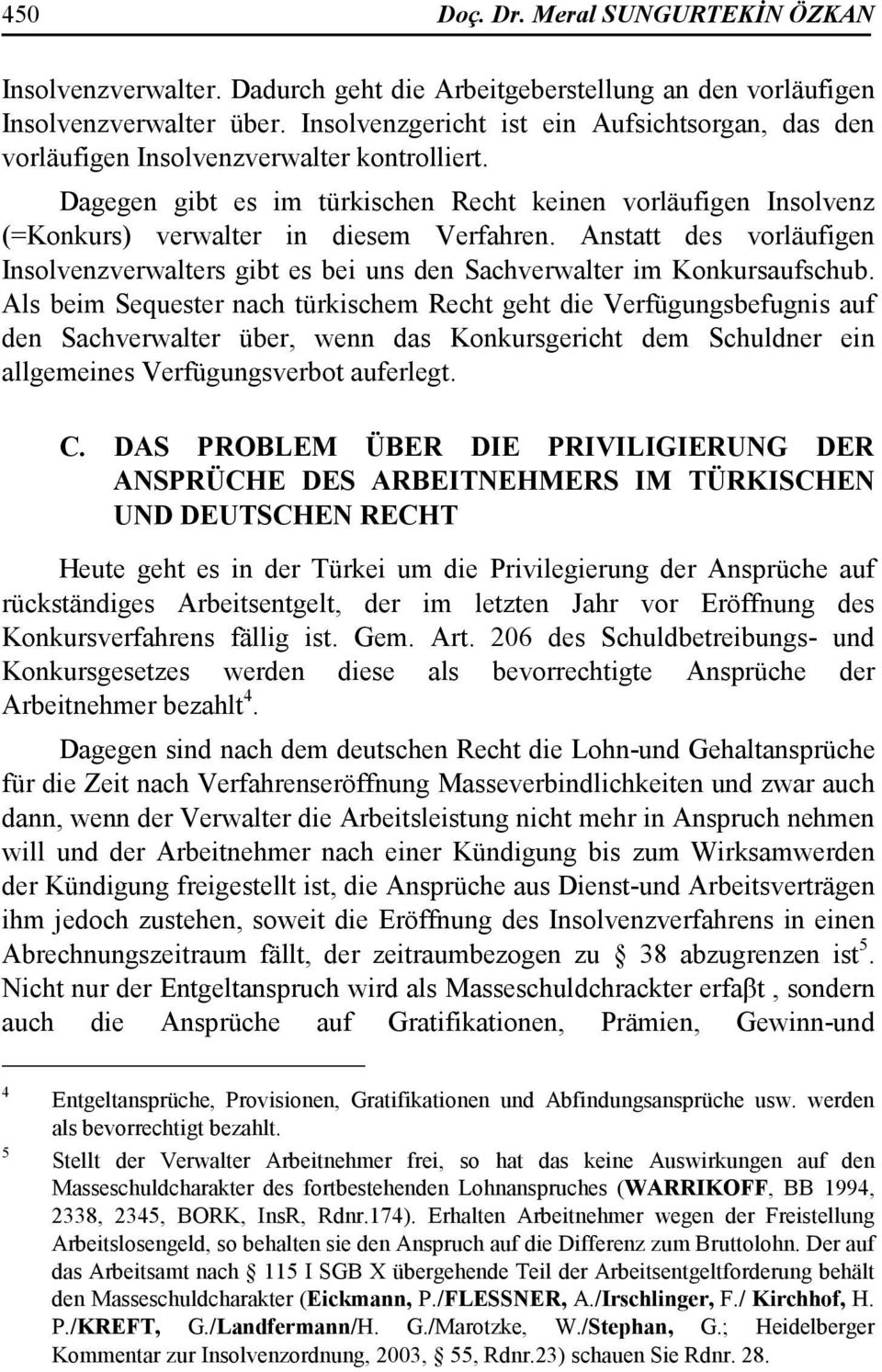 Anstatt des vorläufigen Insolvenzverwalters gibt es bei uns den Sachverwalter im Konkursaufschub.