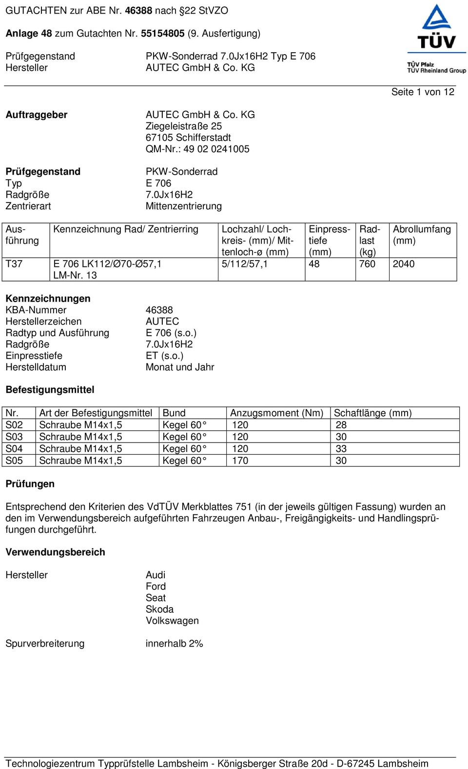 13 Lochzahl/ Lochkreis- (mm)/ Mittenloch-ø (mm) Einpresstiefe (mm) Radlast (kg) 5/112/57,1 48 760 2040 Abrollumfang (mm) Kennzeichnungen KBA-Nummer 46388 zeichen AUTEC Radtyp und Ausführung E 706 (s.