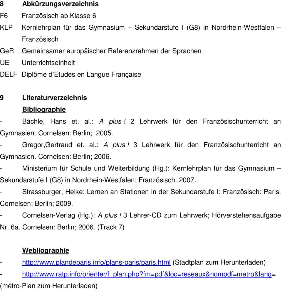 Cornelsen: Berlin; 2005. - Gregor,Gertraud et. al.: A plus! 3 Lehrwerk für den Französischunterricht an Gymnasien. Cornelsen: Berlin; 2006. - Ministerium für Schule und Weiterbildung (Hg.
