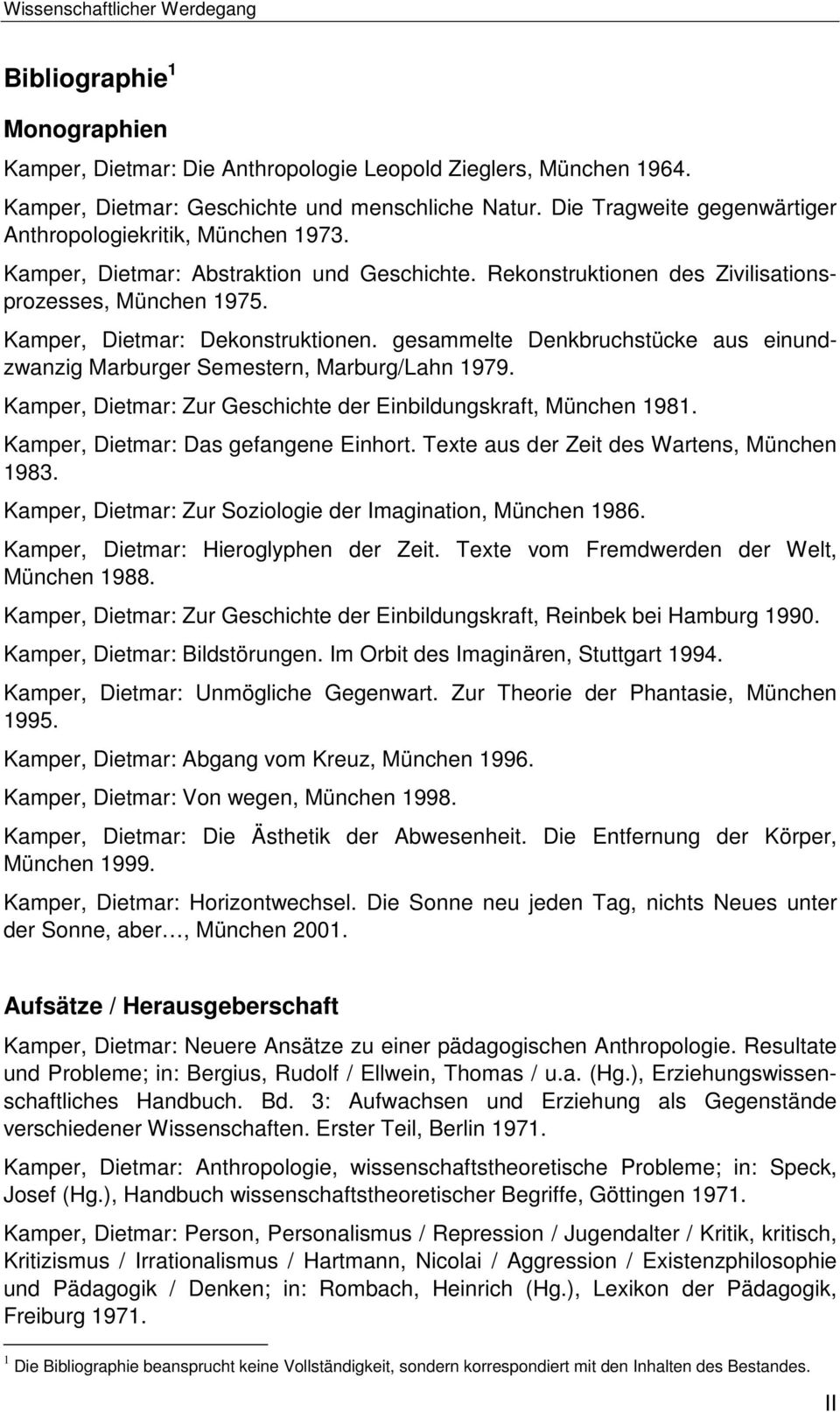 Kamper, Dietmar: Dekonstruktionen. gesammelte Denkbruchstücke aus einundzwanzig Marburger Semestern, Marburg/Lahn 1979. Kamper, Dietmar: Zur Geschichte der Einbildungskraft, München 1981.