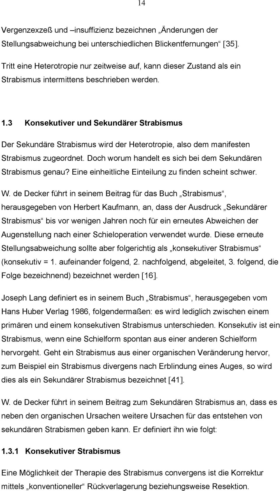 3 Konsekutiver und Sekundärer Strabismus Der Sekundäre Strabismus wird der Heterotropie, also dem manifesten Strabismus zugeordnet. Doch worum handelt es sich bei dem Sekundären Strabismus genau?