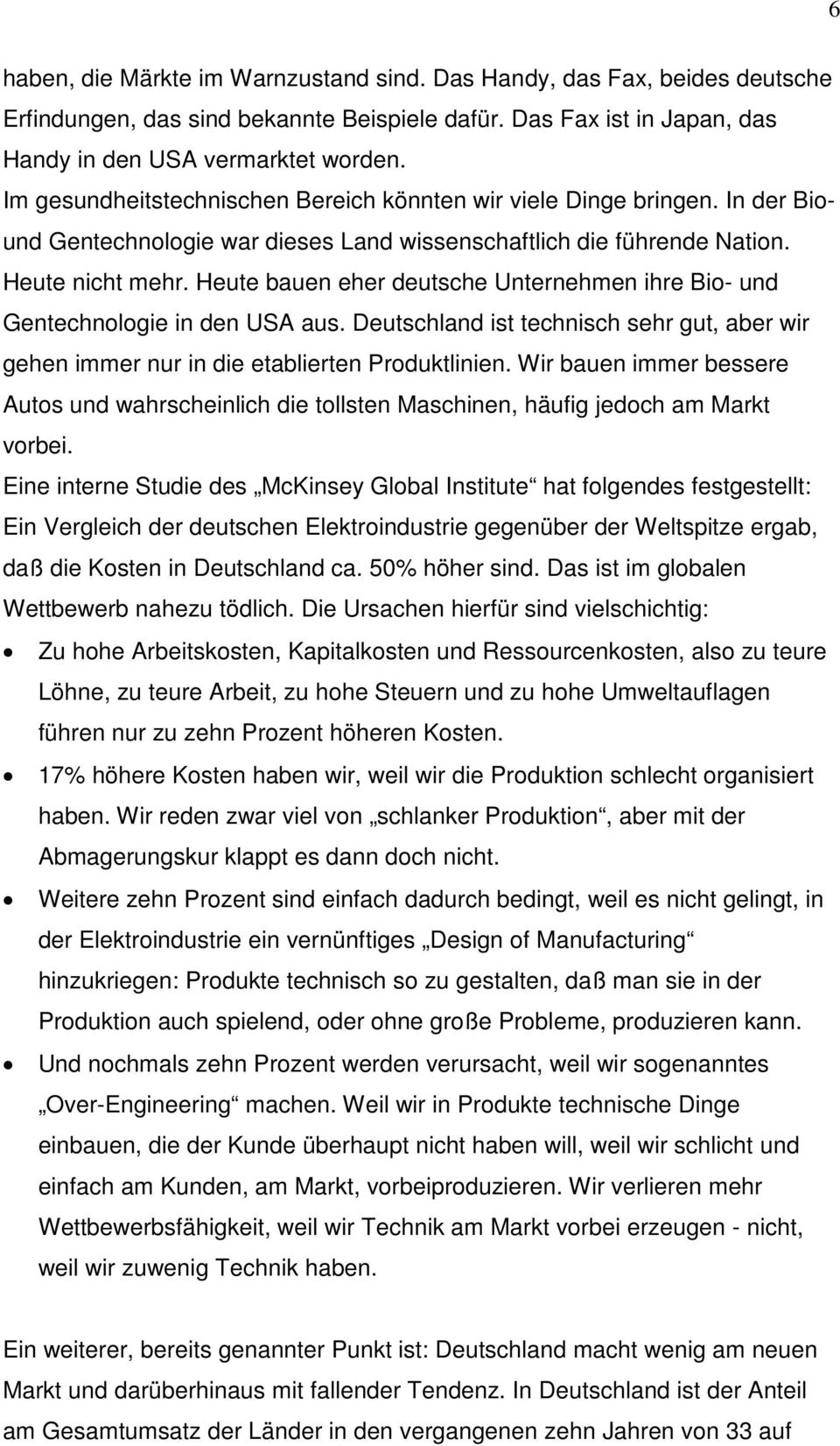 Heute bauen eher deutsche Unternehmen ihre Bio- und Gentechnologie in den USA aus. Deutschland ist technisch sehr gut, aber wir gehen immer nur in die etablierten Produktlinien.