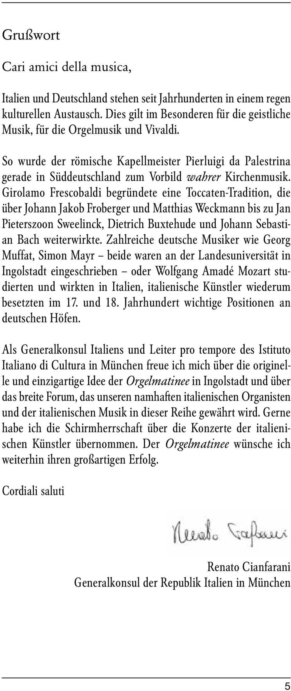 Girolamo Frescobaldi begründete eine Toccaten-Tradition, die über Johann Jakob Froberger und Matthias Weckmann bis zu Jan Pieterszoon Sweelinck, Dietrich Buxtehude und Johann Sebastian Bach
