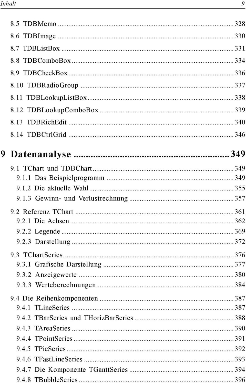 .. 357 9.2 Referenz TChart... 361 9.2.1 Die Achsen... 362 9.2.2 Legende... 369 9.2.3 Darstellung... 372 9.3 TChartSeries... 376 9.3.1 Grafische Darstellung... 377 9.3.2 Anzeigewerte... 380 9.3.3 Werteberechnungen.