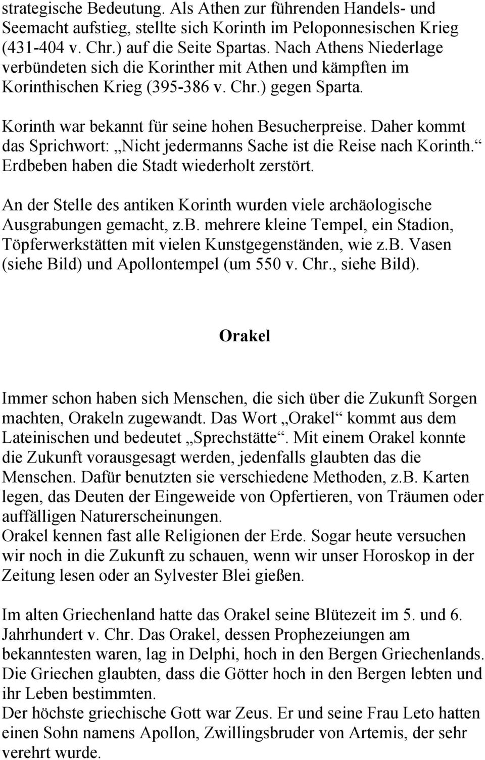 Daher kommt das Sprichwort: Nicht jedermanns Sache ist die Reise nach Korinth. Erdbeben haben die Stadt wiederholt zerstört.