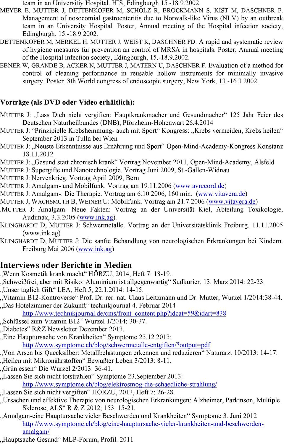 2002. DETTENKOFER M, MERKEL H, MUTTER J, WEIST K, DASCHNER FD. A rapid and systematic review of hygiene measures für prevention an control of MRSA in hospitals.