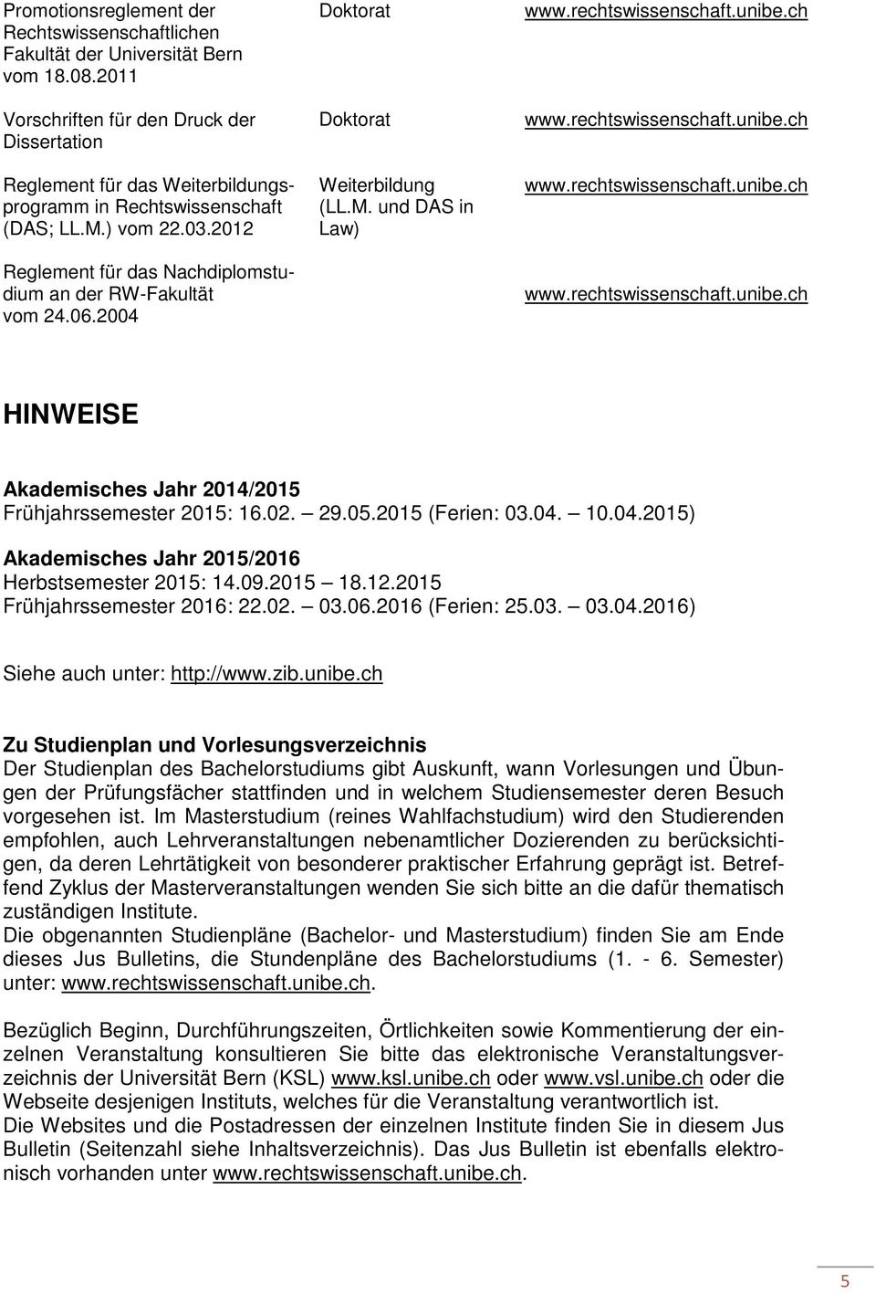 2012 Reglement für das Nachdiplomstudium an der RW-Fakultät vom 24.06.2004 Doktorat Doktorat Weiterbildung (LL.M. und DAS in Law) www.rechtswissenschaft.unibe.
