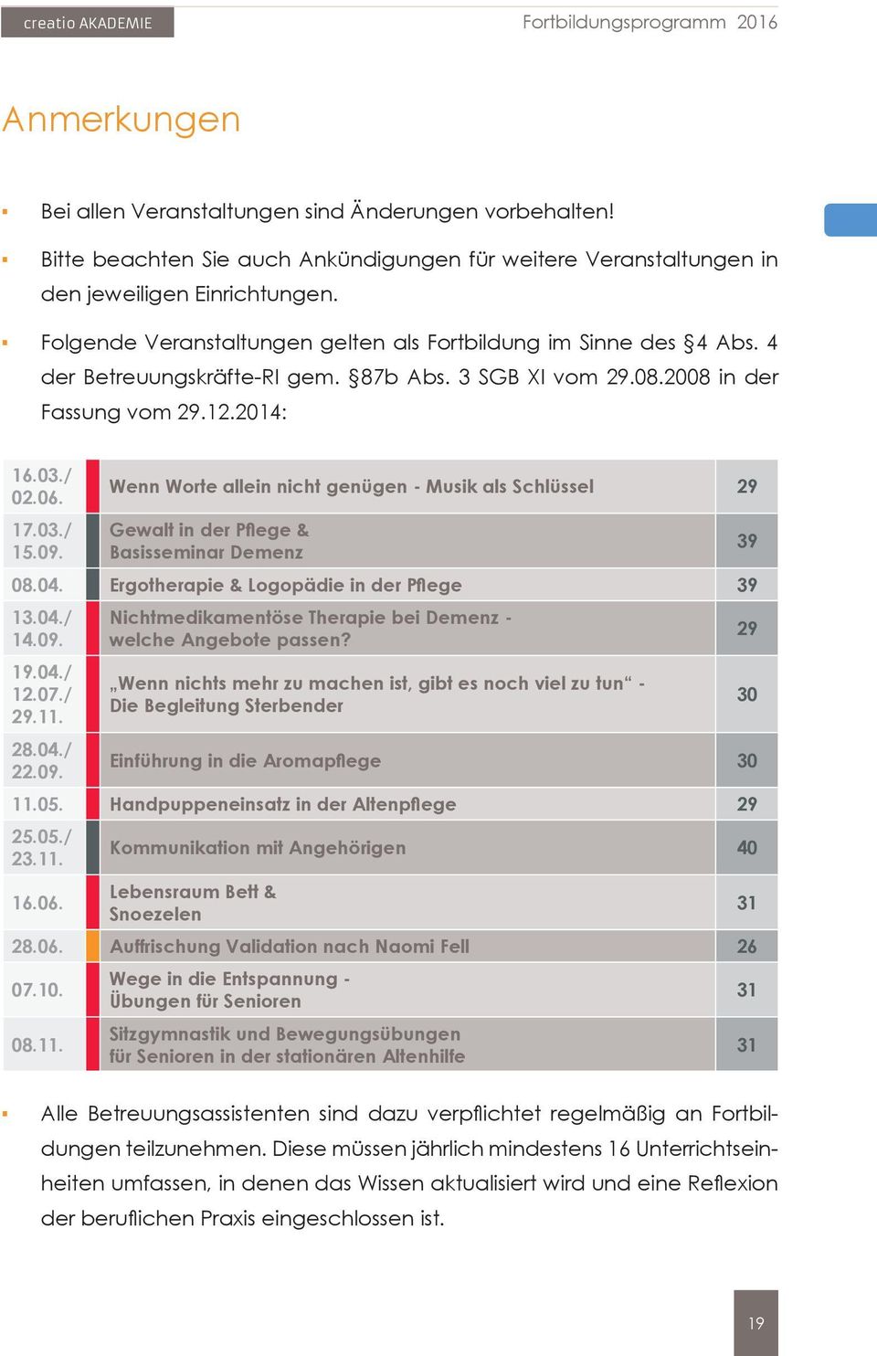 87b Abs. 3 SGB XI vom 29.08.2008 in der Fassung vom 29.12.2014: 16.03./ 02.06. 17.03./ 15.09. Wenn Worte allein nicht genügen - Musik als Schlüssel 29 Gewalt in der Pflege & Basisseminar Demenz 08.04.