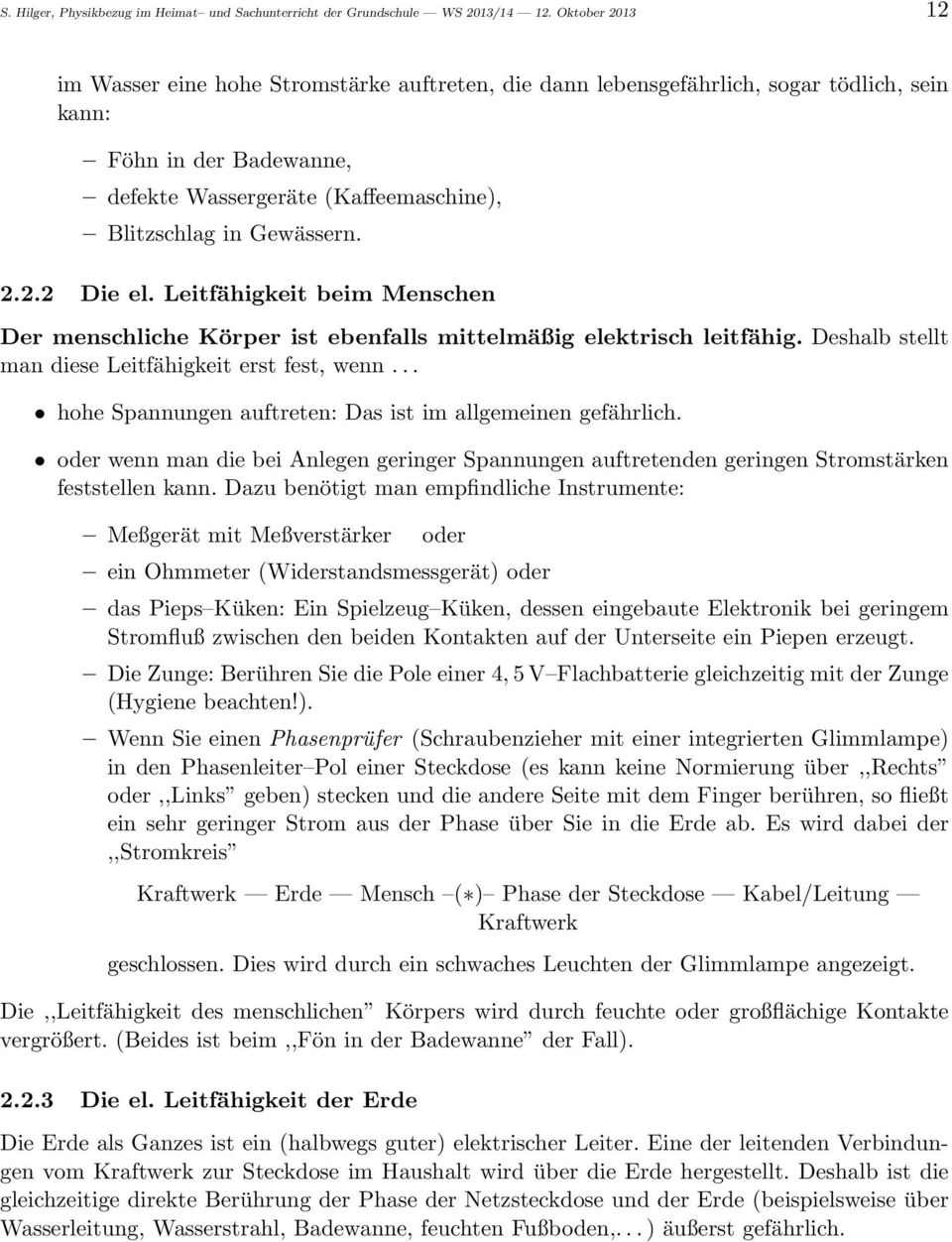 stellt man diese Leitfähigkeit erst fest, wenn hohe Spannungen auftreten: Das ist im allgemeinen gefährlich oder wenn man die bei Anlegen geringer Spannungen auftretenden geringen Stromstärken