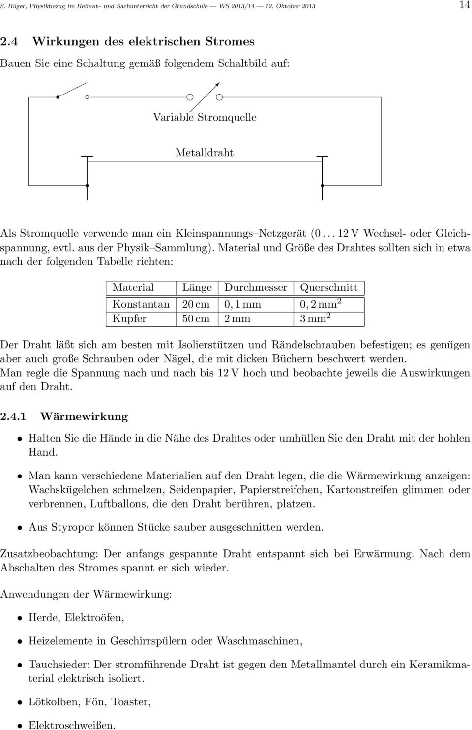 sich in etwa nach der folgenden Tabelle richten: Material Länge Durchmesser Querschnitt Konstantan 20 cm 0, 1 mm 0, 2 mm 2 Kupfer 50 cm 2 mm 3 mm 2 Der Draht läßt sich am besten mit Isolierstützen