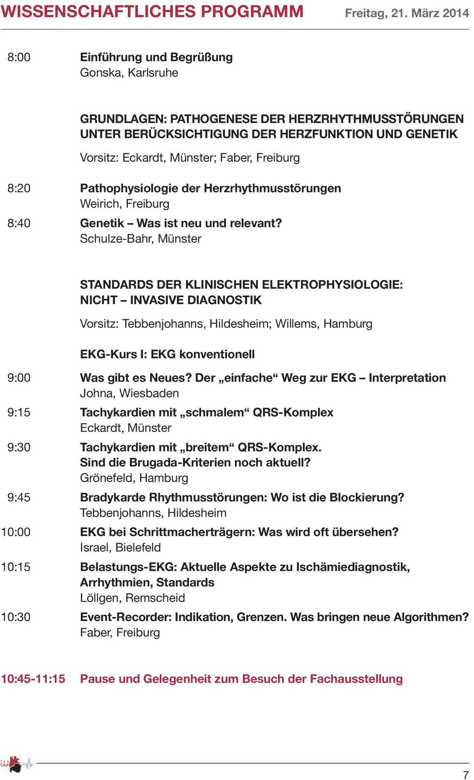 Freiburg 8:20 Pathophysiologie der Herzrhythmusstörungen Weirich, Freiburg 8:40 Genetik Was ist neu und relevant?