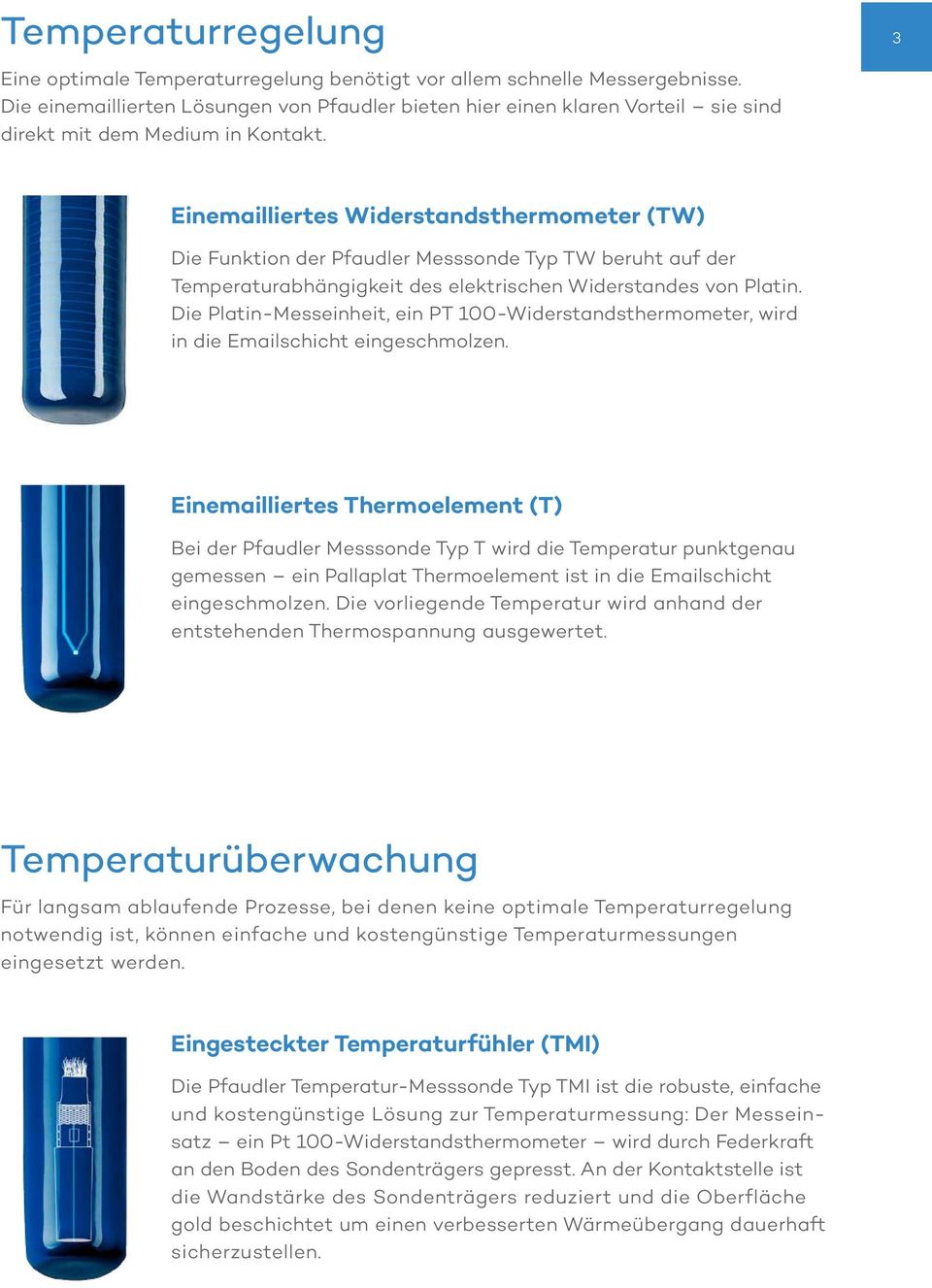 3 Einemailliertes Widerstandsthermometer (TW) Die Funktion der Pfaudler Messsonde Typ TW beruht auf der Temperaturabhängigkeit des elektrischen Widerstandes von Platin.