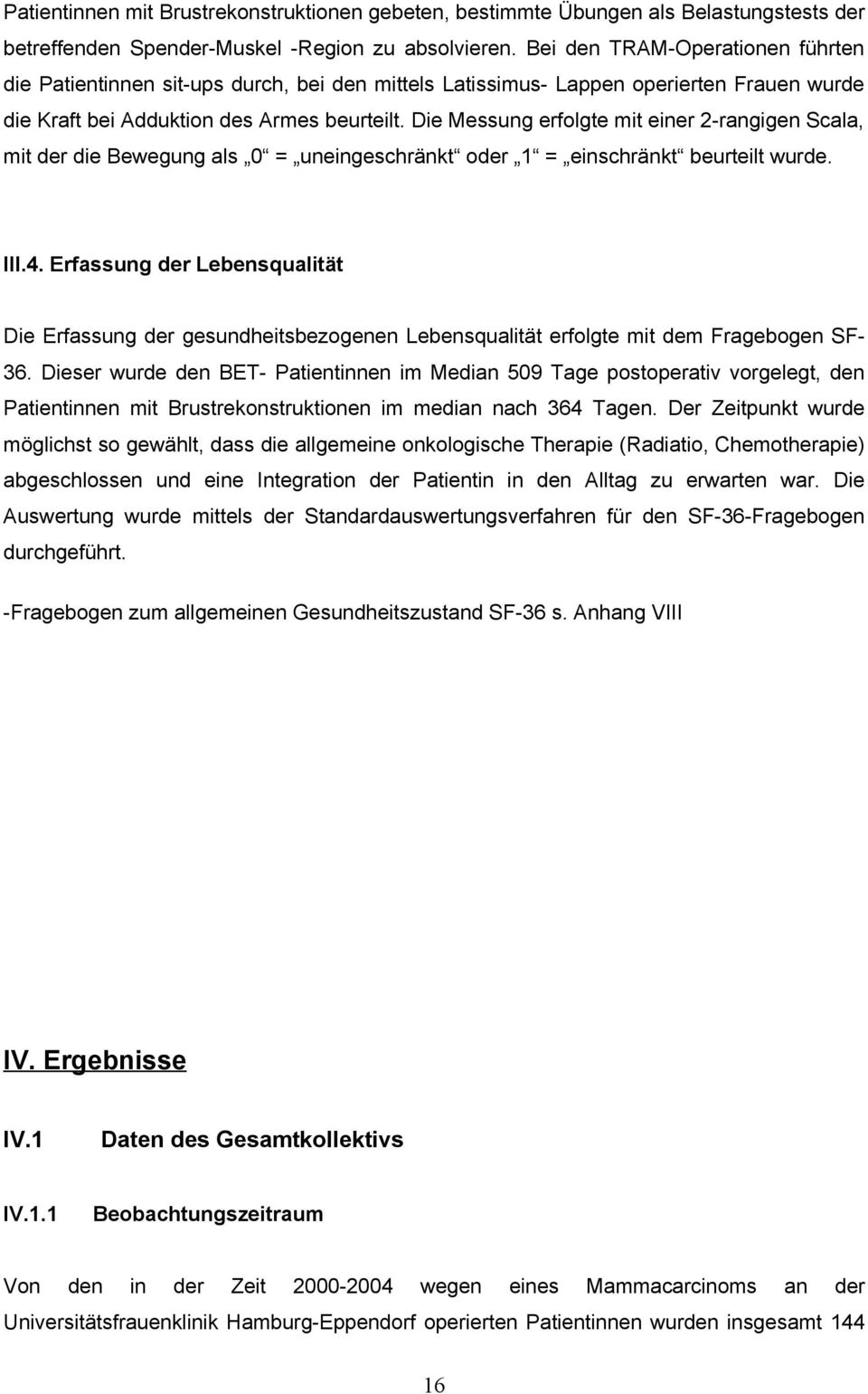 Die Messung erfolgte mit einer 2-rangigen Scala, mit der die Bewegung als 0 = uneingeschränkt oder 1 = einschränkt beurteilt wurde. III.4.