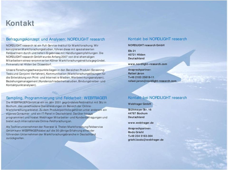 Die NORDLIGHT research GmbH wurde Anfang 2007 von drei ehemaligen Mitarbeitern eines renommierten Kölner Marktforschungsinstituts gegründet. Firmensitz ist Hilden bei Düsseldorf.