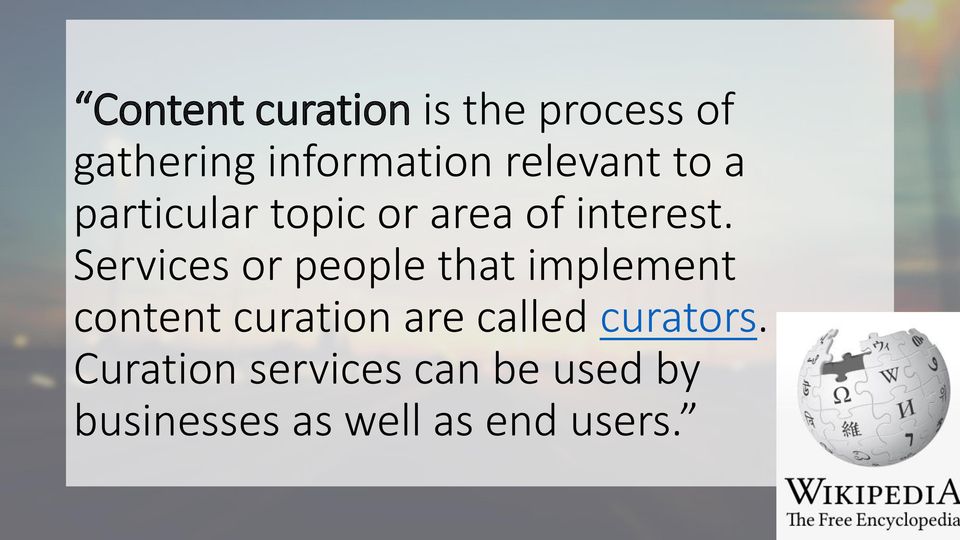 Services or people that implement content curation are called