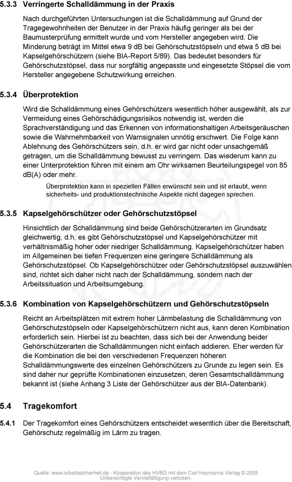 Das bedeutet besonders für Gehörschutzstöpsel, dass nur sorgfältig angepasste und eingesetzte Stöpsel die vom Hersteller angegebene Schutzwirkung erreichen. 5.3.