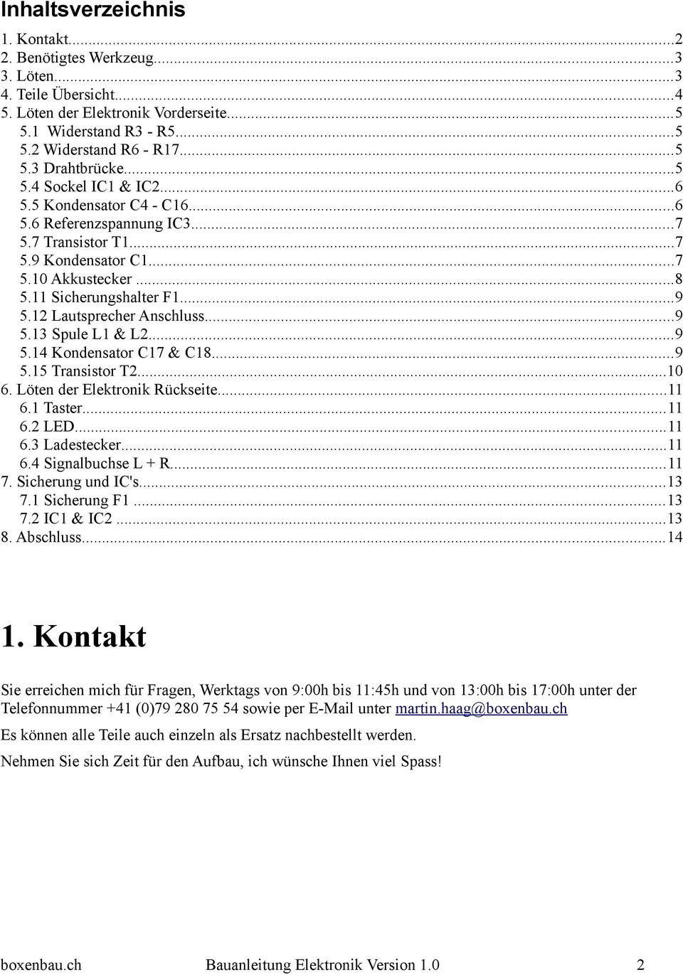 12 Lautsprecher Anschluss...9 5.13 Spule L1 & L2...9 5.14 Kondensator C17 & C18...9 5.15 Transistor T2...10 6. Löten der Elektronik Rückseite...11 6.1 Taster...11 6.2 LED...11 6.3 Ladestecker...11 6.4 Signalbuchse L + R.