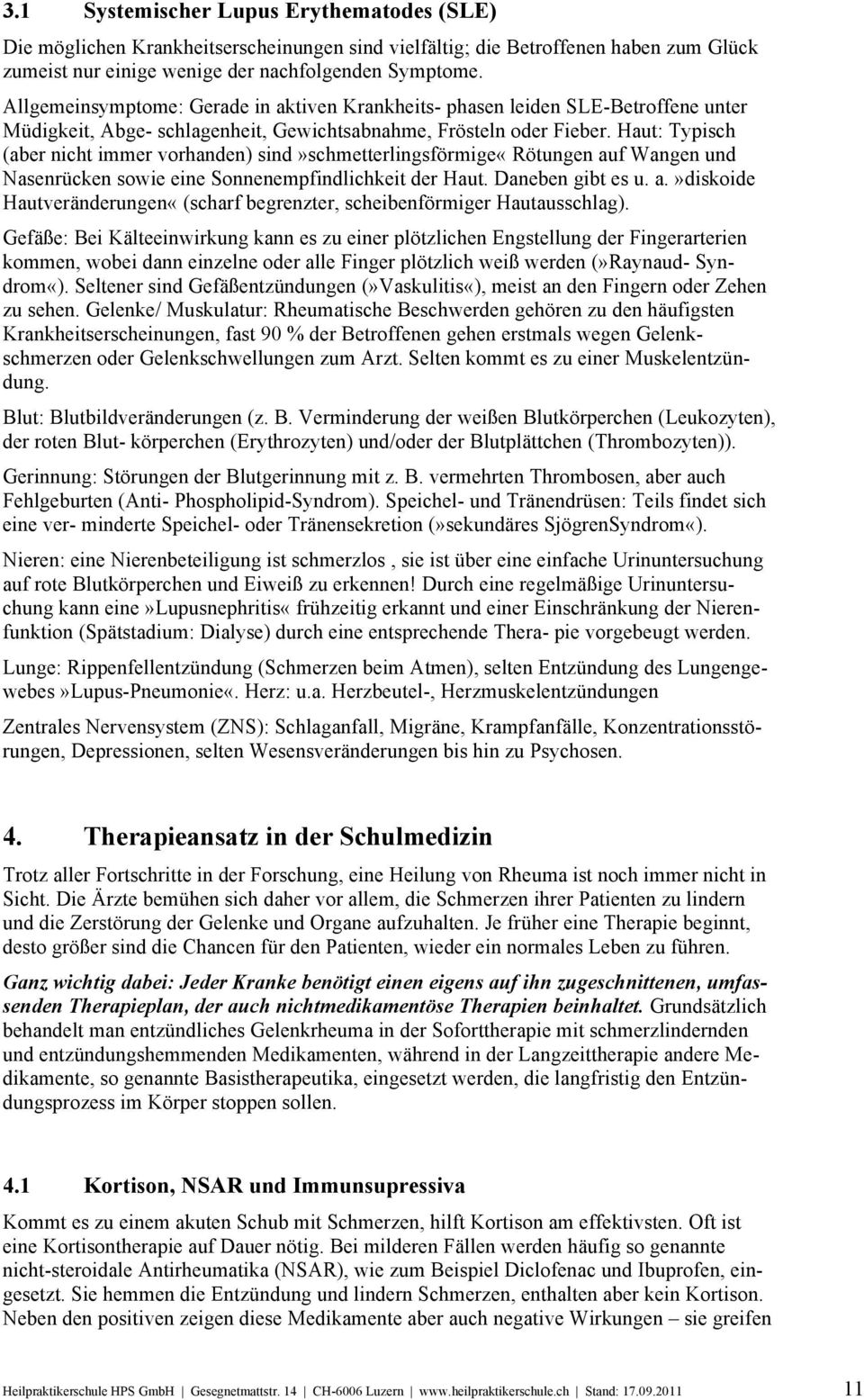 Haut: Typisch (aber nicht immer vorhanden) sind»schmetterlingsförmige«rötungen auf Wangen und Nasenrücken sowie eine Sonnenempfindlichkeit der Haut. Daneben gibt es u. a.»diskoide Hautveränderungen«(scharf begrenzter, scheibenförmiger Hautausschlag).