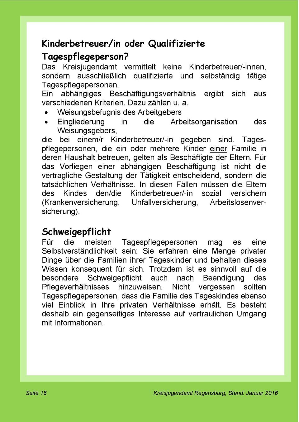 Tagespflegepersonen, die ein oder mehrere Kinder einer Familie in deren Haushalt betreuen, gelten als Beschäftigte der Eltern.