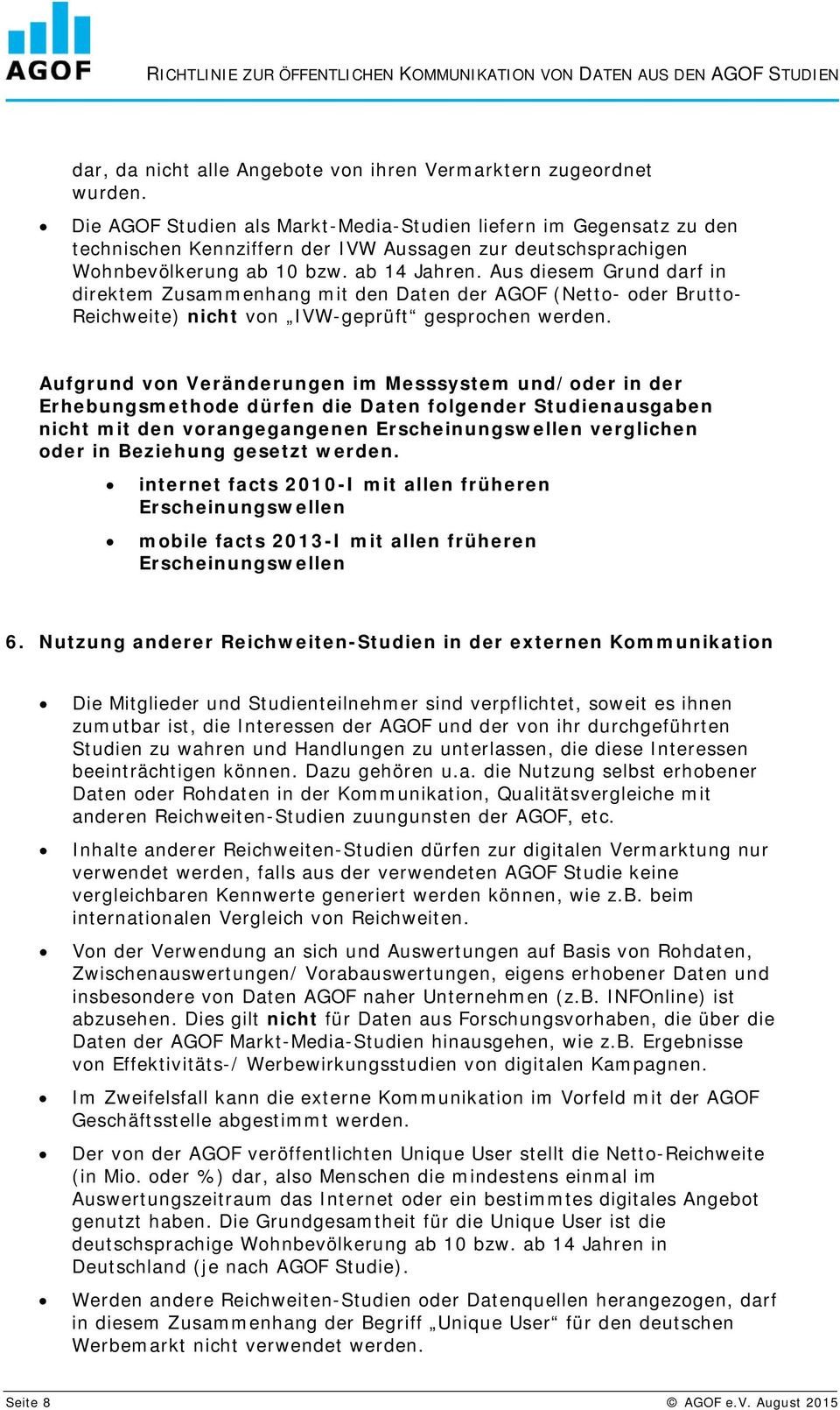 Aus diesem Grund darf in direktem Zusammenhang mit den Daten der AGOF (Netto- oder Brutto- Reichweite) nicht von IVW-geprüft gesprochen werden.