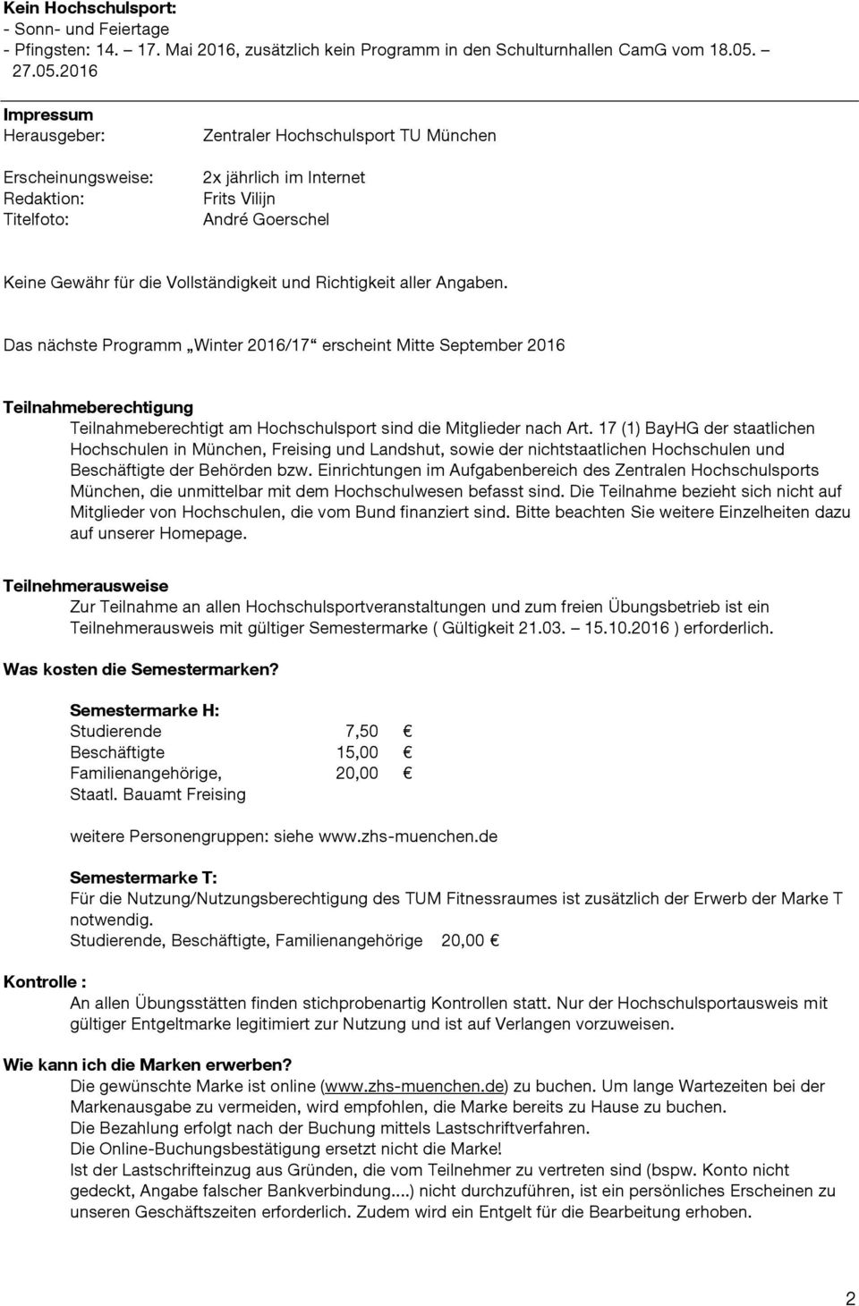 2016 Impressum Herausgeber: Erscheinungsweise: Redaktion: Titelfoto: Zentraler Hochschulsport TU München 2x jährlich im Internet Frits Vilijn André Goerschel Keine Gewähr für die Vollständigkeit und