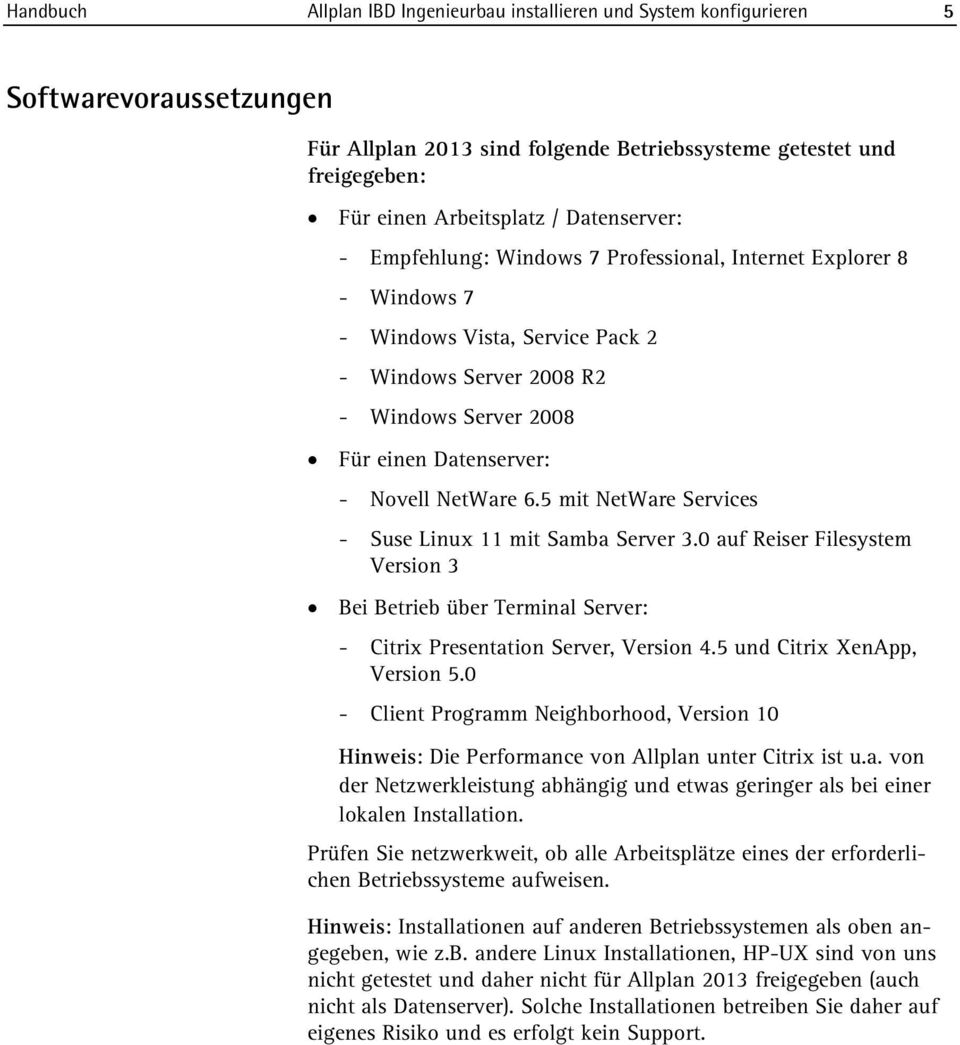 NetWare 6.5 mit NetWare Services - Suse Linux 11 mit Samba Server 3.0 auf Reiser Filesystem Version 3 Bei Betrieb über Terminal Server: - Citrix Presentation Server, Version 4.