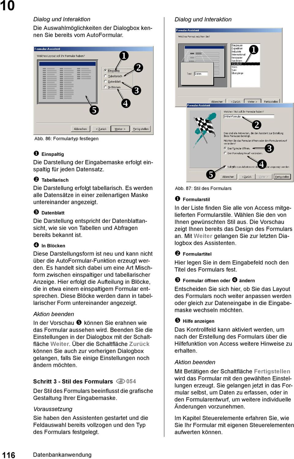 Datenblatt Die Darstellung entspricht der Datenblattansicht, wie sie von Tabellen und Abfragen bereits bekannt ist.