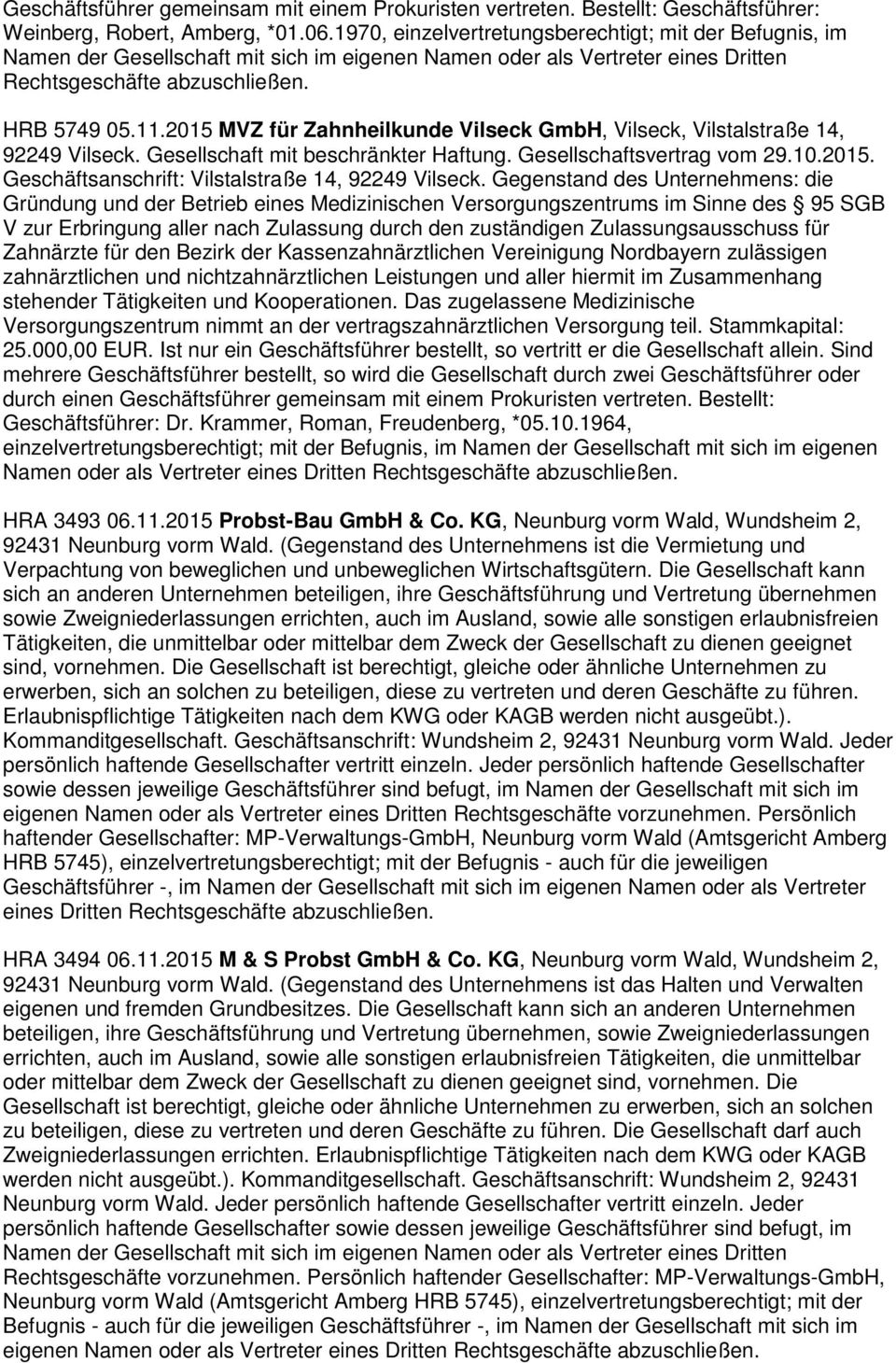 2015 MVZ für Zahnheilkunde Vilseck GmbH, Vilseck, Vilstalstraße 14, 92249 Vilseck. Gesellschaft mit beschränkter Haftung. Gesellschaftsvertrag vom 29.10.2015. Geschäftsanschrift: Vilstalstraße 14, 92249 Vilseck.