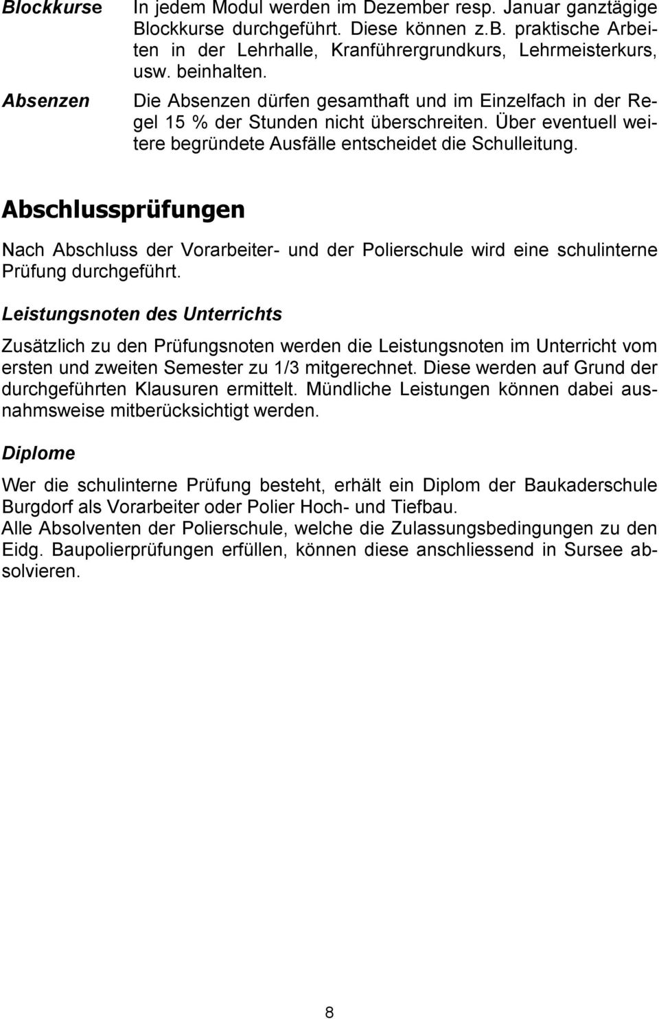 Abschlussprüfungen Nach Abschluss der Vorarbeiter- und der Polierschule wird eine schulinterne Prüfung durchgeführt.