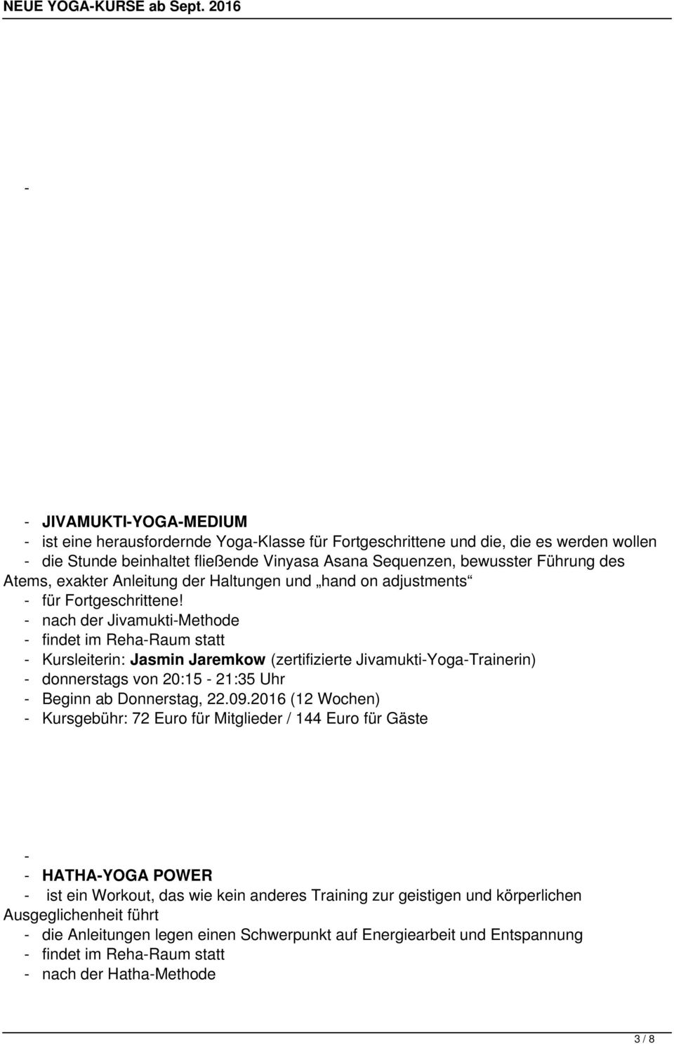 - Kursleiterin: Jasmin Jaremkow (zertifizierte Jivamukti-Yoga-Trainerin) - donnerstags von 20:15-21:35 Uhr - Beginn ab Donnerstag, 22.09.