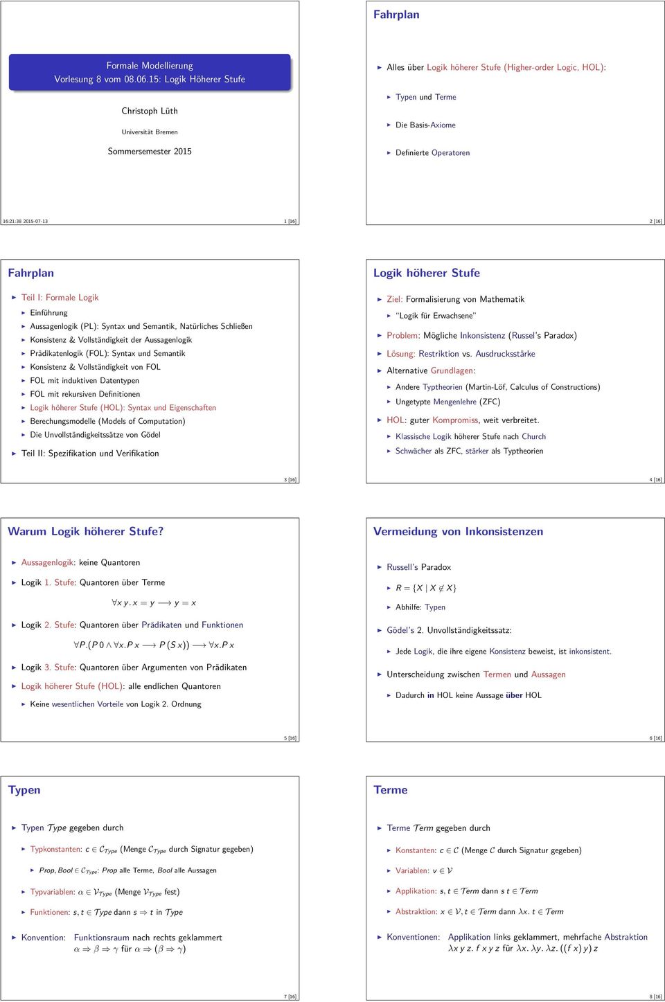 2015-07-13 1 [16] 2 [16] Fahrplan Teil I: Formale Logik Einführung Aussagenlogik (PL): Syntax und Semantik, Natürliches Schließen Konsistenz & Vollständigkeit der Aussagenlogik Prädikatenlogik (FOL):