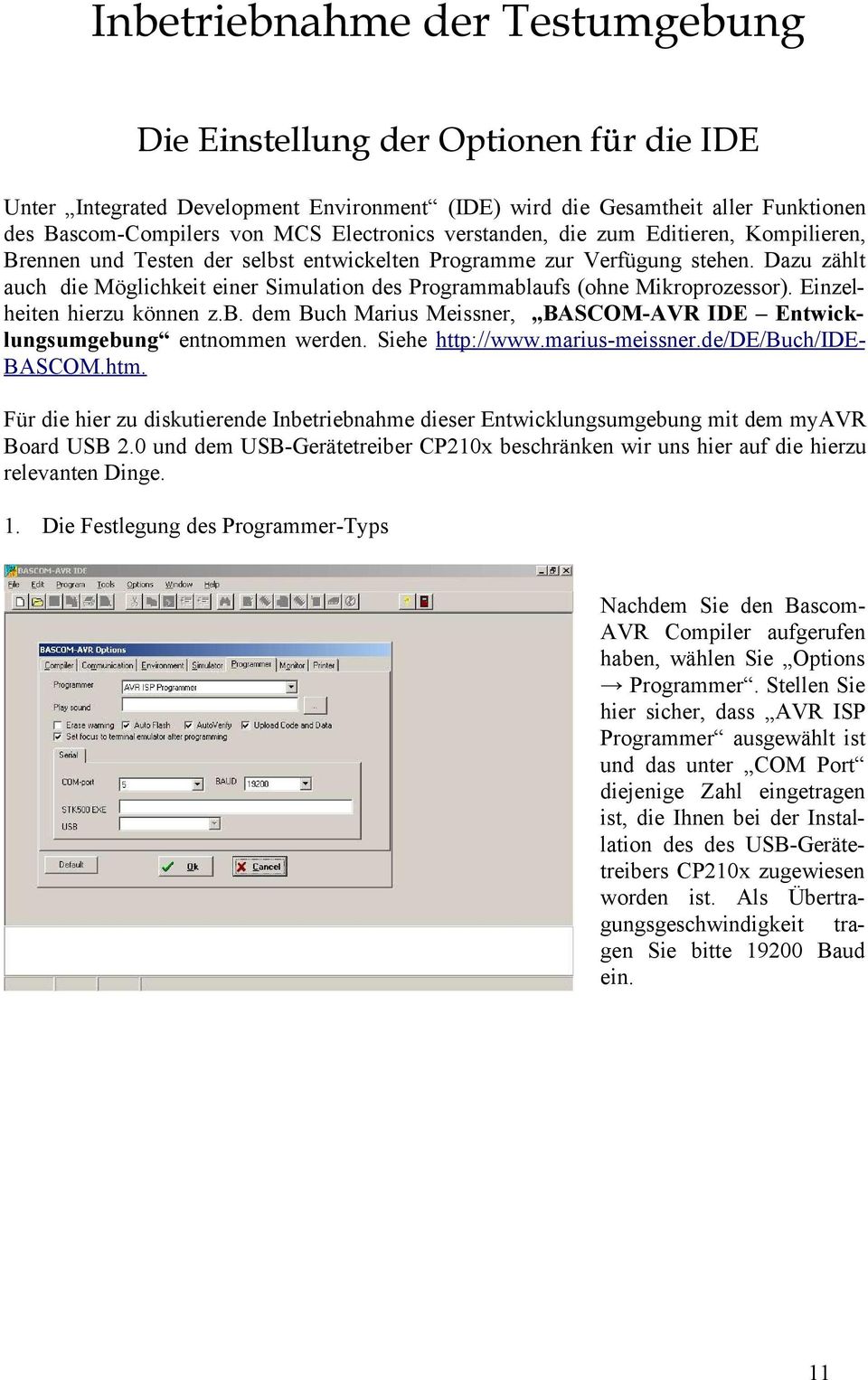 Dazu zählt auch die Möglichkeit einer Simulation des Programmablaufs (ohne Mikroprozessor). Einzelheiten hierzu können z.b. dem Buch Marius Meissner, BASCOM-AVR IDE Entwicklungsumgebung entnommen werden.