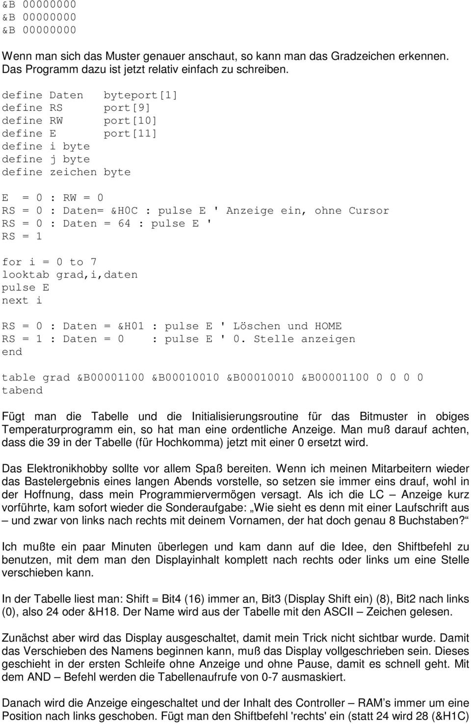 Cursor RS = 0 : Daten = 64 : pulse E ' RS = 1 for i = 0 to 7 looktab grad,i,daten pulse E next i RS = 0 : Daten = &H01 : pulse E ' Löschen und HOME RS = 1 : Daten = 0 : pulse E ' 0.