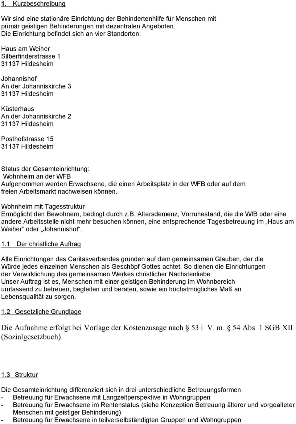 Hildesheim Posthofstrasse 15 31137 Hildesheim Status der Gesamteinrichtung: Wohnheim an der WFB Aufgenommen werden Erwachsene, die einen Arbeitsplatz in der WFB oder auf dem freien Arbeitsmarkt