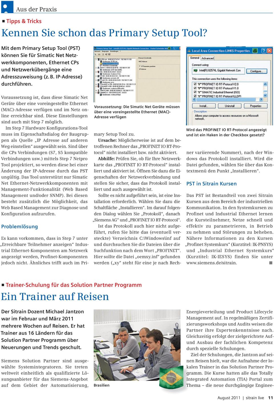 Voraussetzung ist, dass diese Simatic Net Geräte über eine voreingestellte Ethernet (MAC)-Adresse verfügen und im Netz online erreichbar sind. Diese Einstellungen sind auch mit Step 7 möglich.