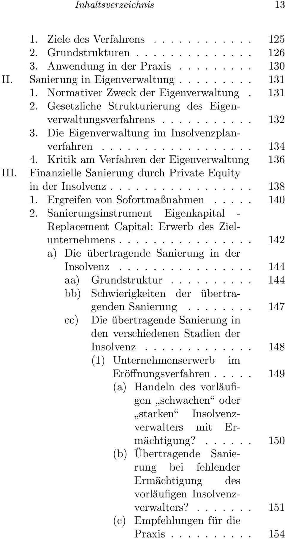 Kritik am Verfahren der Eigenverwaltung 136 III. Finanzielle Sanierung durch Private Equity in der Insolvenz................. 138 1. Ergreifen von Sofortmaßnahmen..... 140 2.