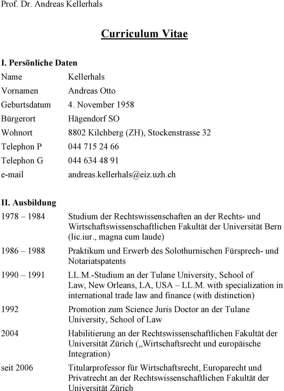 Ausbildung 1978 1984 Studium der Rechtswissenschaften an der Rechts- und Wirtschaftswissenschaftlichen Fakultät der Universität Bern (lic.iur.