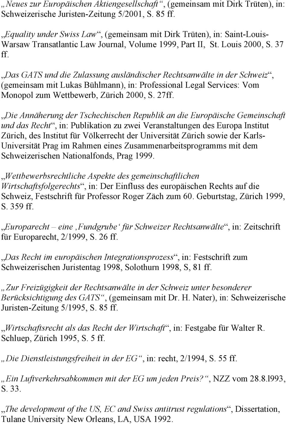 Das GATS und die Zulassung ausländischer Rechtsanwälte in der Schweiz, (gemeinsam mit Lukas Bühlmann), in: Professional Legal Services: Vom Monopol zum Wettbewerb, Zürich 2000, S. 27ff.