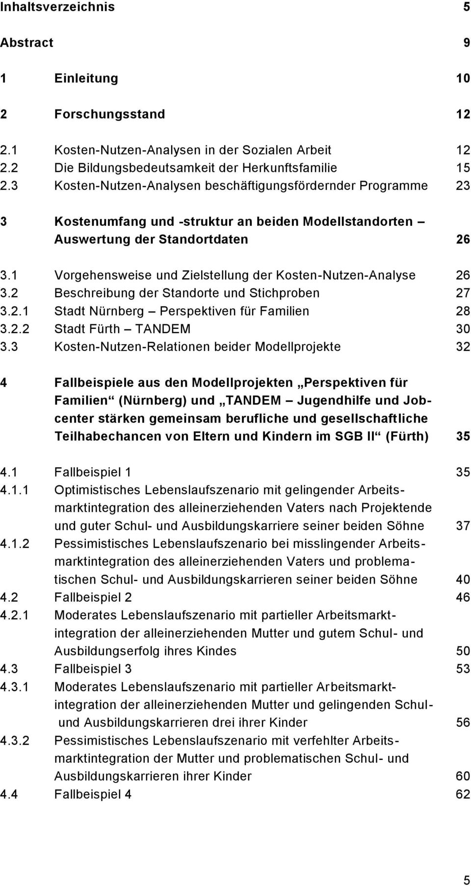 1 Vorgehensweise und Zielstellung der Kosten-Nutzen-Analyse 26 3.2 Beschreibung der Standorte und Stichproben 27 3.2.1 Stadt Nürnberg Perspektiven für Familien 28 3.2.2 Stadt Fürth TANDEM 30 3.