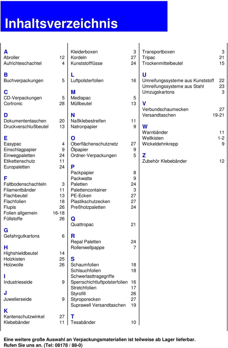 Dokumententaschen 20 Naßklebestreifen 11 Druckverschlußbeutel 13 Natronpapier 9 W Warnbänder 11 E O Wellkisten 1-2 Easypac 4 Oberflächenschutznetz 27 Wickeldehnkrepp 9 Einschlagpapier 9 Ölpapier 9