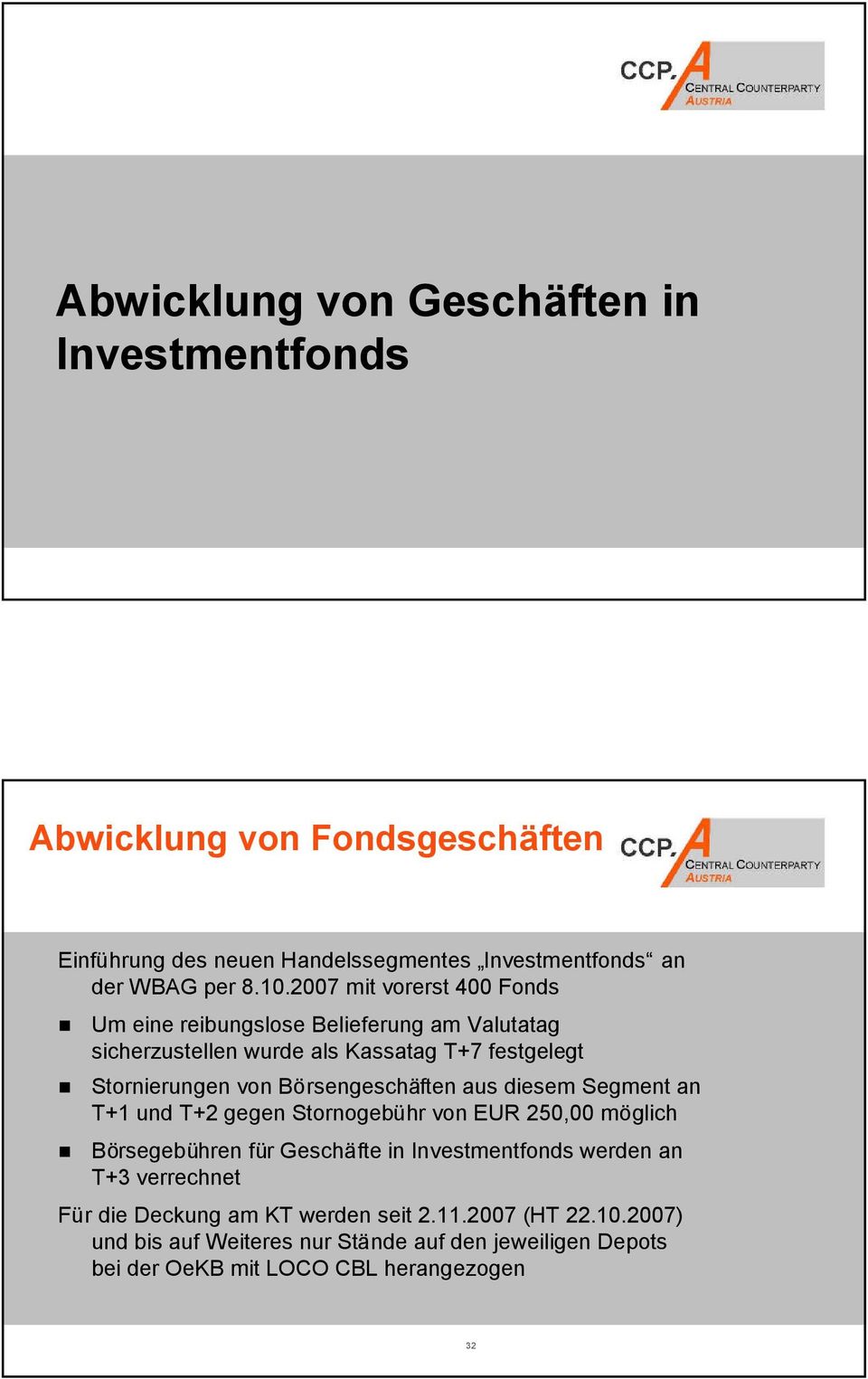 Börsengeschäften aus diesem Segment an T+1 und T+2 gegen Stornogebühr von EUR 250,00 möglich Börsegebühren für Geschäfte in Investmentfonds werden an T+3