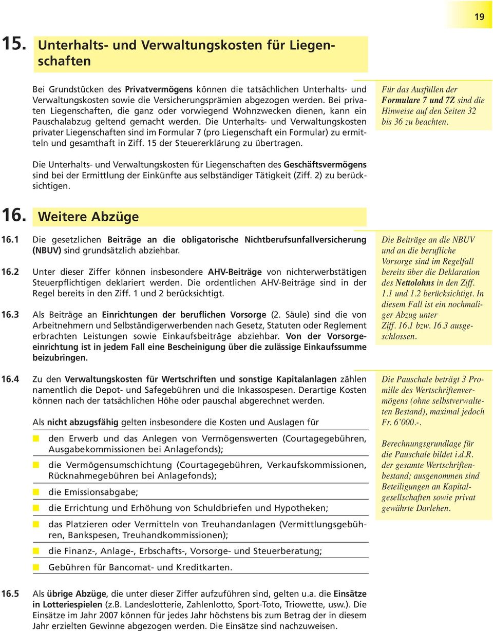 Bei privaten Liegenschaften, die ganz oder vorwiegend Wohnzwecken dienen, kann ein Pauschalabzug geltend gemacht werden.