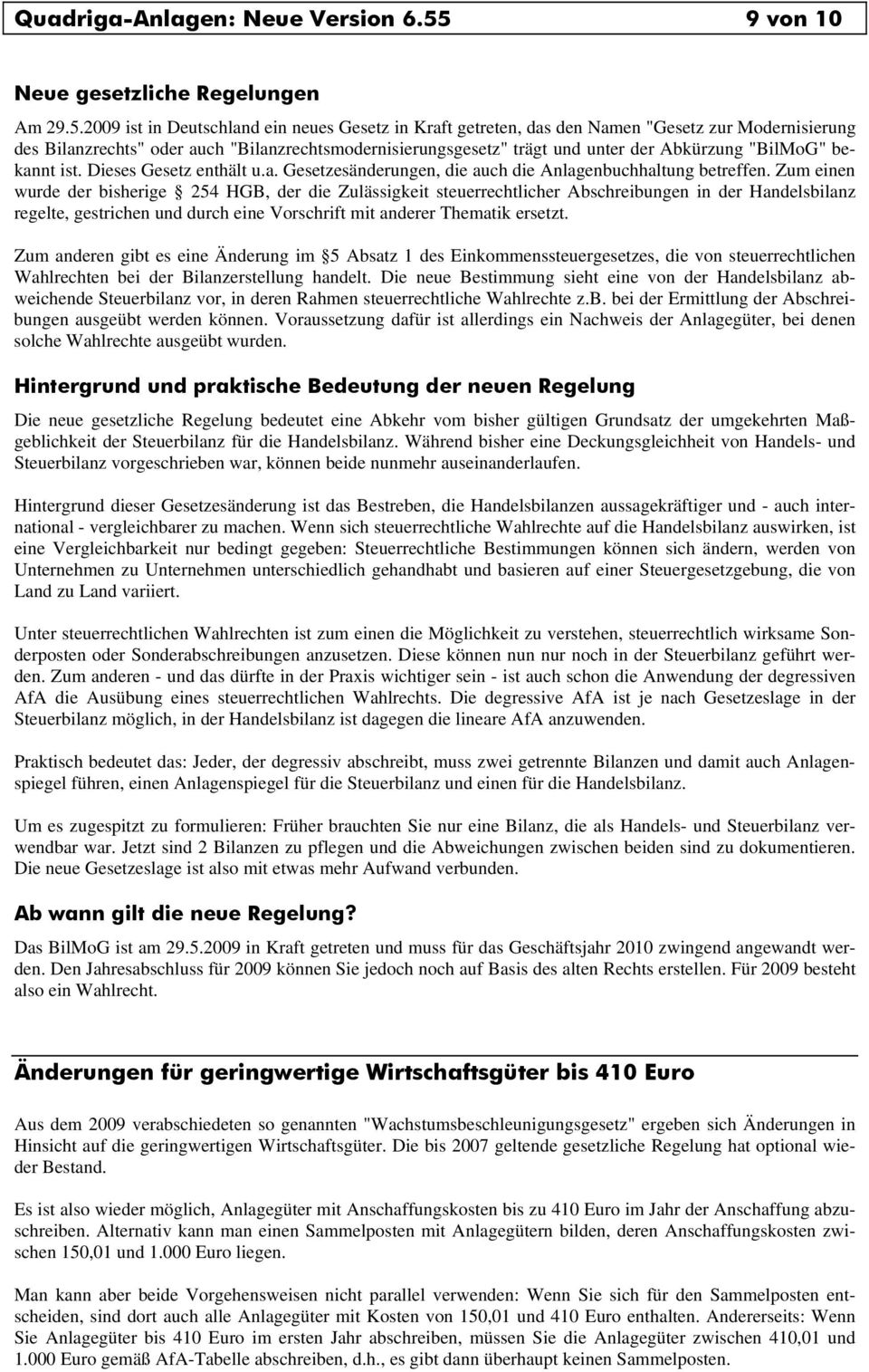2009 ist in Deutschland ein neues Gesetz in Kraft getreten, das den Namen "Gesetz zur Modernisierung des Bilanzrechts" oder auch "Bilanzrechtsmodernisierungsgesetz" trägt und unter der Abkürzung