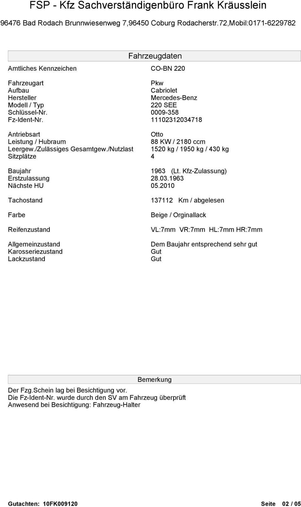 /Nutzlast Sitzplätze Baujahr Erstzulassung Nächste HU Tachostand Farbe Reifenzustand Allgemeinzustand Karosseriezustand Lackzustand Otto 88 KW / 2180 ccm 1520 kg / 1950 kg / 430 kg 4 1963