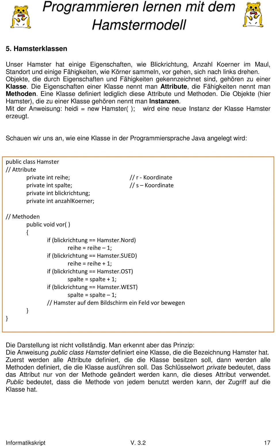 Die Eigenschaften einer Klasse nennt man Attribute, die Fähigkeiten nennt man Methoden. Eine Klasse definiert lediglich diese Attribute und Methoden.