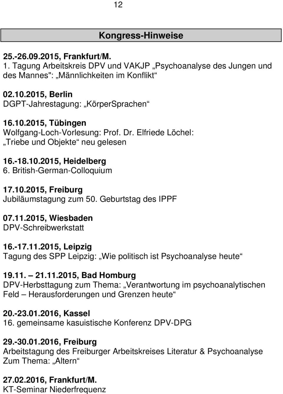 British-German-Colloquium 17.10.2015, Freiburg Jubiläumstagung zum 50. Geburtstag des IPPF 07.11.2015, Wiesbaden DPV-Schreibwerkstatt 16.-17.11.2015, Leipzig Tagung des SPP Leipzig: Wie politisch ist Psychoanalyse heute 19.