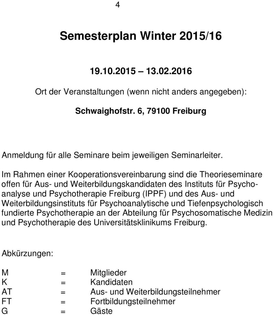 Im Rahmen einer Kooperationsvereinbarung sind die Theorieseminare offen für Aus- und Weiterbildungskandidaten des Instituts für Psychoanalyse und Psychotherapie Freiburg (IPPF)
